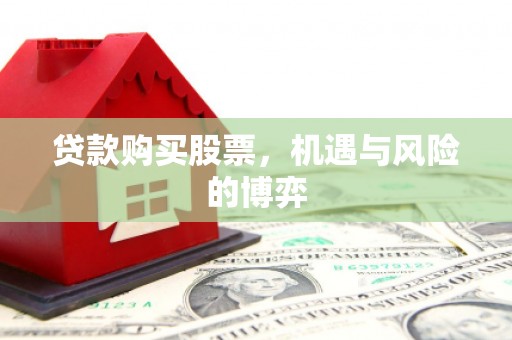 中区贷款购买股票，机遇与风险的博弈