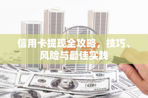 中区信用卡提现全攻略，技巧、风险与最佳实践