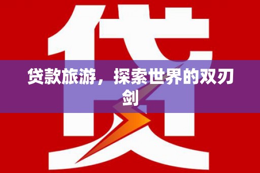 中区贷款旅游，探索世界的双刃剑