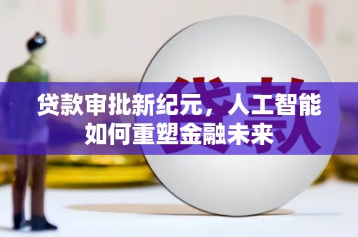 中区贷款审批新纪元，人工智能如何重塑金融未来