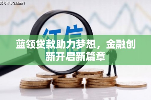 中区蓝领贷款助力梦想，金融创新开启新篇章