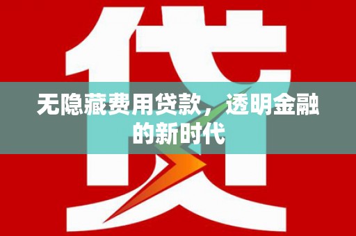 中区无隐藏费用贷款，透明金融的新时代