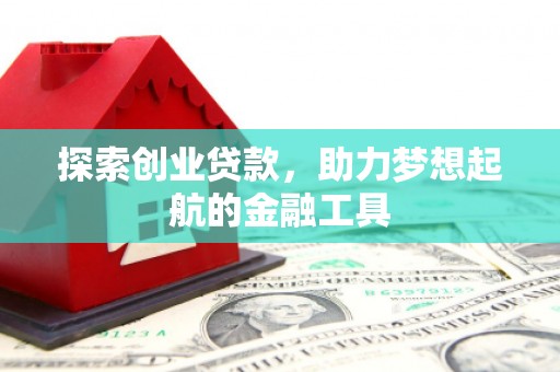 中区探索创业贷款，助力梦想起航的金融工具