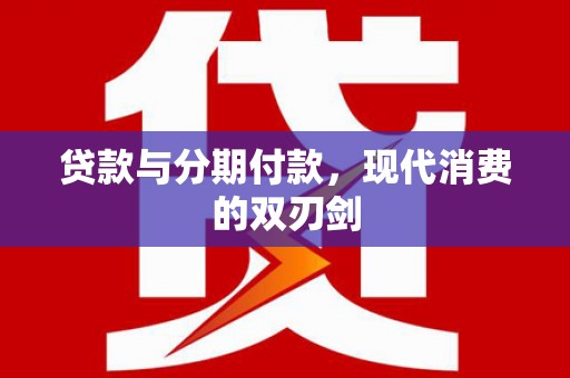 中区贷款与分期付款，现代消费的双刃剑