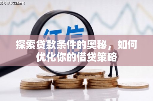 中区探索贷款条件的奥秘，如何优化你的借贷策略