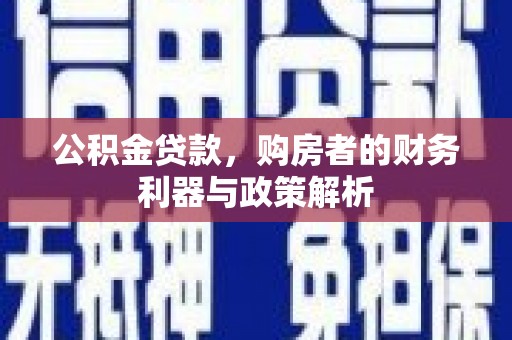 中区公积金贷款，购房者的财务利器与政策解析