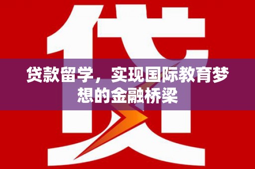 中区贷款留学，实现国际教育梦想的金融桥梁