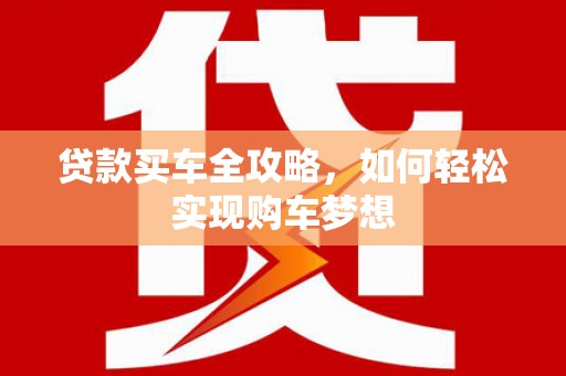 中区贷款买车全攻略，如何轻松实现购车梦想