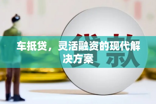 中区车抵贷，灵活融资的现代解决方案
