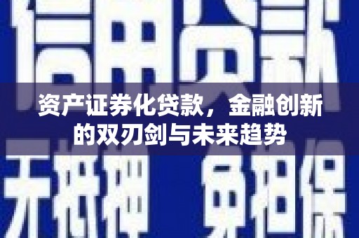 中区资产证券化贷款，金融创新的双刃剑与未来趋势