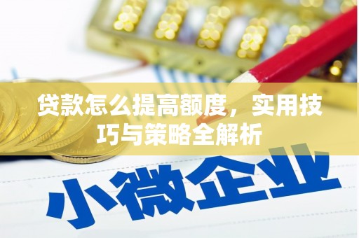 中区贷款怎么提高额度，实用技巧与策略全解析