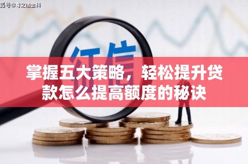中区掌握五大策略，轻松提升贷款怎么提高额度的秘诀