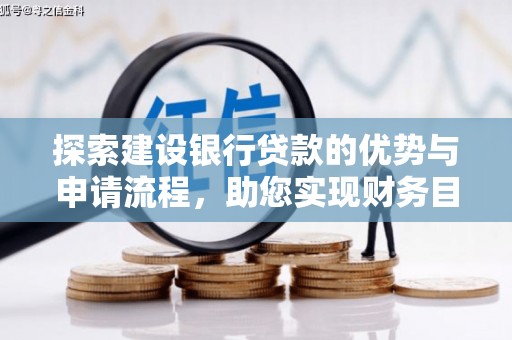 中区探索建设银行贷款的优势与申请流程，助您实现财务目标