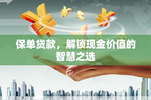 中区保单贷款，解锁现金价值的智慧之选