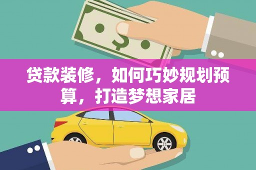 中区贷款装修，如何巧妙规划预算，打造梦想家居