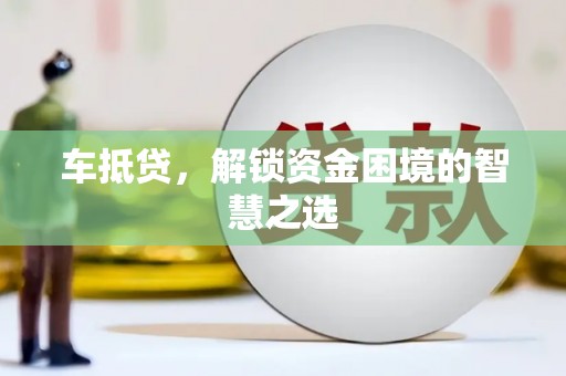 中区车抵贷，解锁资金困境的智慧之选
