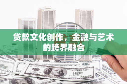 中区贷款文化创作，金融与艺术的跨界融合