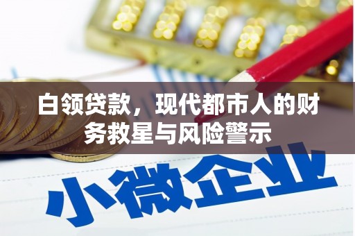 中区白领贷款，现代都市人的财务救星与风险警示