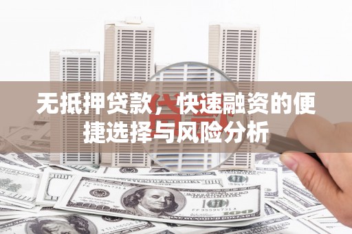 中区无抵押贷款，快速融资的便捷选择与风险分析