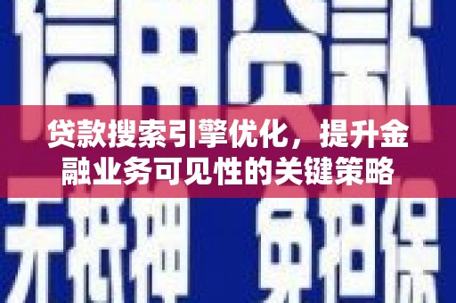 中区贷款搜索引擎优化，提升金融业务可见性的关键策略