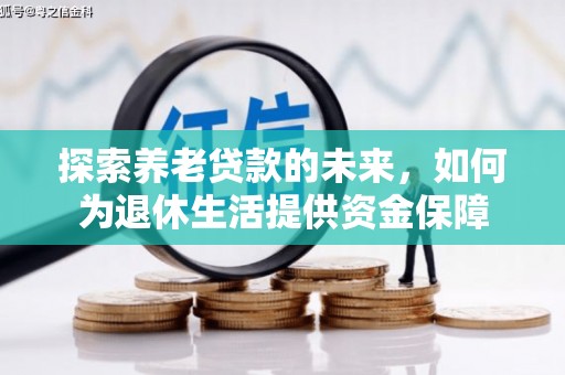 中区探索养老贷款的未来，如何为退休生活提供资金保障