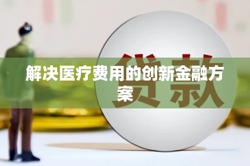 中区解决医疗费用的创新金融方案