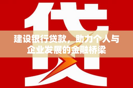 中区建设银行贷款，助力个人与企业发展的金融桥梁