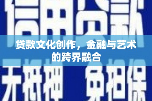 中区贷款文化创作，金融与艺术的跨界融合