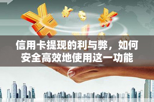 中区信用卡提现的利与弊，如何安全高效地使用这一功能