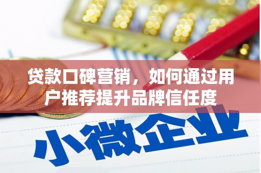 中区贷款口碑营销，如何通过用户推荐提升品牌信任度