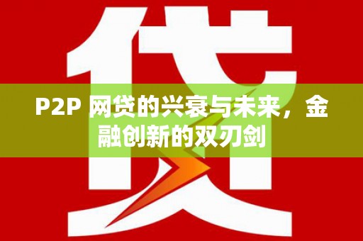 中区P2P 网贷的兴衰与未来，金融创新的双刃剑