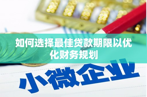 中区如何选择最佳贷款期限以优化财务规划