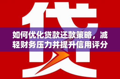 中区如何优化贷款还款策略，减轻财务压力并提升信用评分