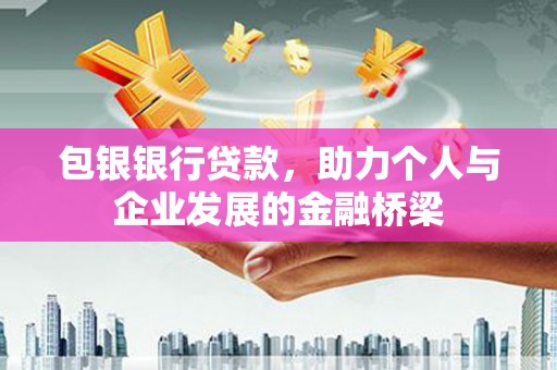 中区包银银行贷款，助力个人与企业发展的金融桥梁