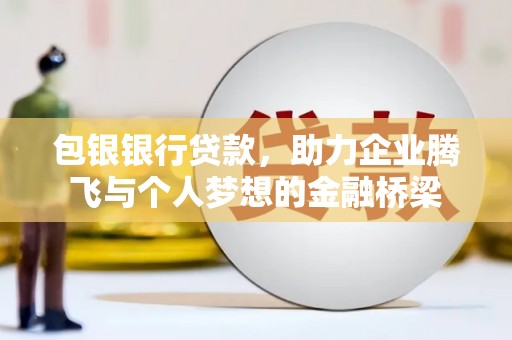 中区包银银行贷款，助力企业腾飞与个人梦想的金融桥梁