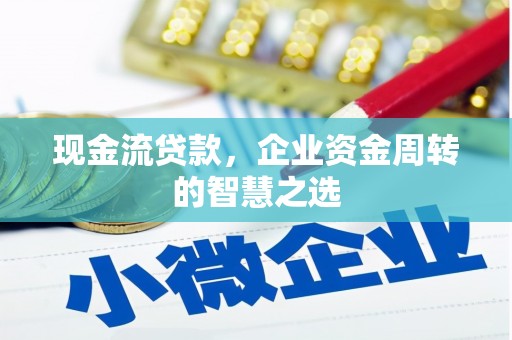 中区现金流贷款，企业资金周转的智慧之选