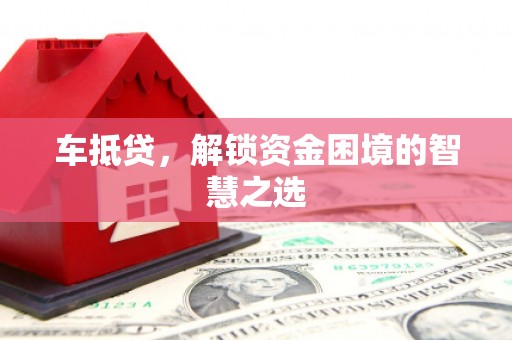 中区车抵贷，解锁资金困境的智慧之选