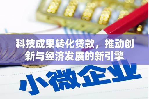 中区科技成果转化贷款，推动创新与经济发展的新引擎