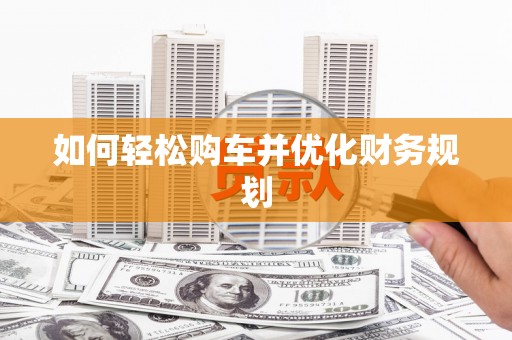 中区如何轻松购车并优化财务规划