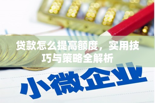 中区贷款怎么提高额度，实用技巧与策略全解析