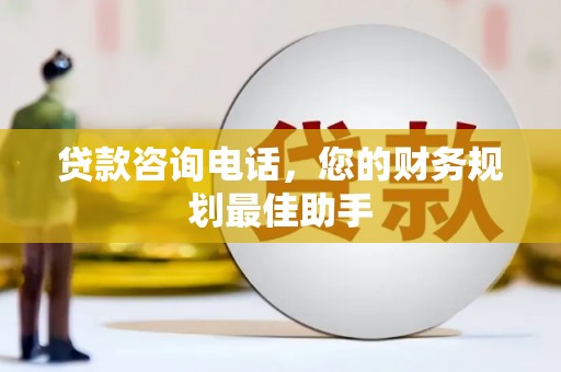中区贷款咨询电话，您的财务规划最佳助手