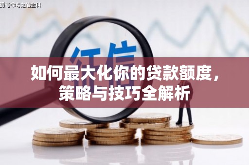 中区如何最大化你的贷款额度，策略与技巧全解析