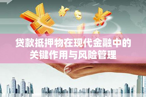 中区贷款抵押物在现代金融中的关键作用与风险管理
