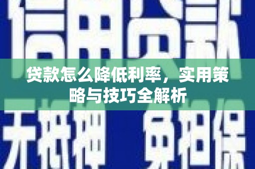 中区贷款怎么降低利率，实用策略与技巧全解析