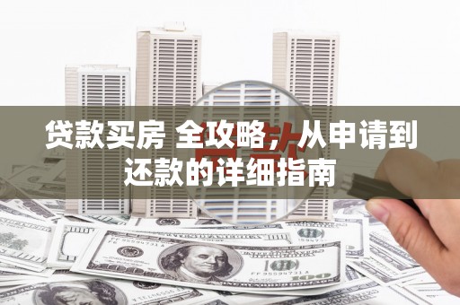 中区贷款买房 全攻略，从申请到还款的详细指南