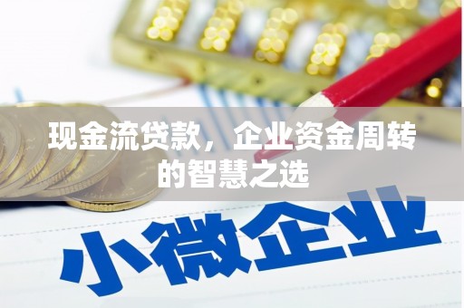 中区现金流贷款，企业资金周转的智慧之选