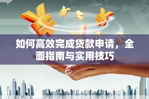 中区如何高效完成贷款申请，全面指南与实用技巧