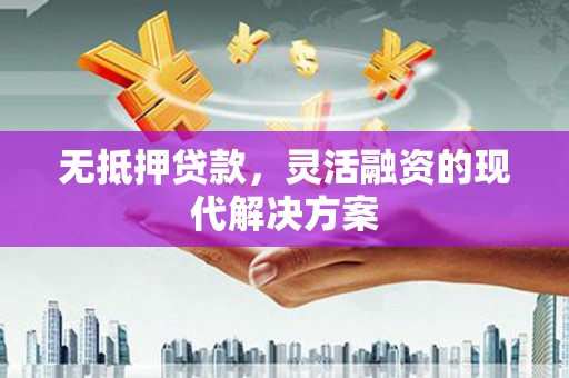 中区无抵押贷款，灵活融资的现代解决方案