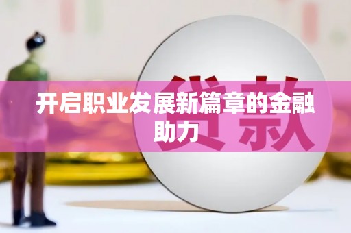 中区开启职业发展新篇章的金融助力