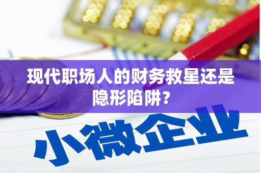中区现代职场人的财务救星还是隐形陷阱？